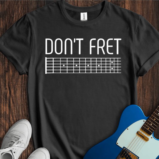 Don't Fret (I) T-Shirt