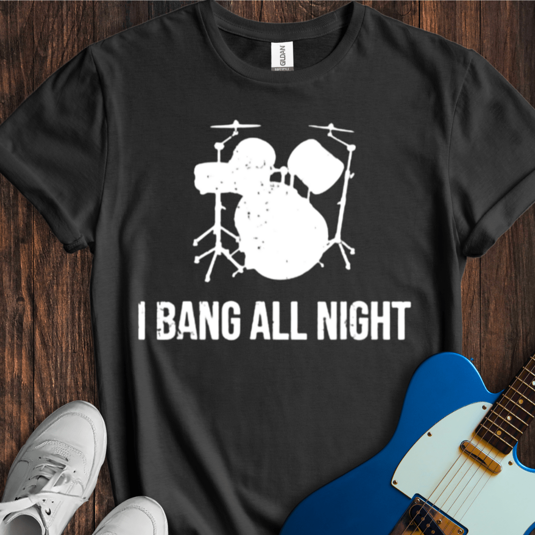 I Bang All Night T-Shirt