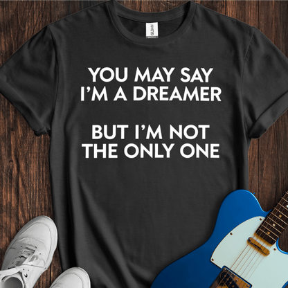 You May Say I'm A Dreamer... (I) T-Shirt