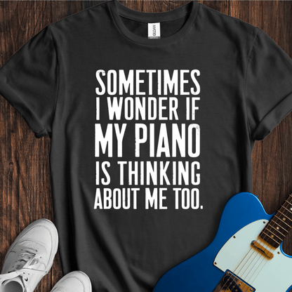 Sometimes I Wonder If My Piano... T-Shirt