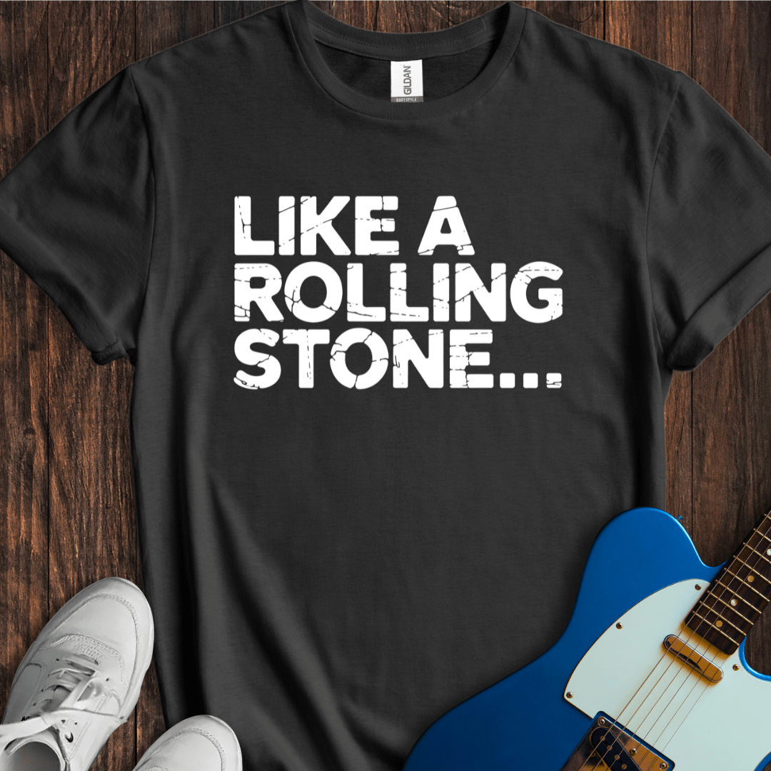 Like A Rolling Stone... T-Shirt