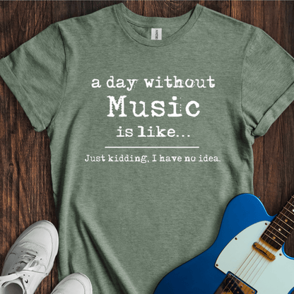 A Day Without Music... T-Shirt