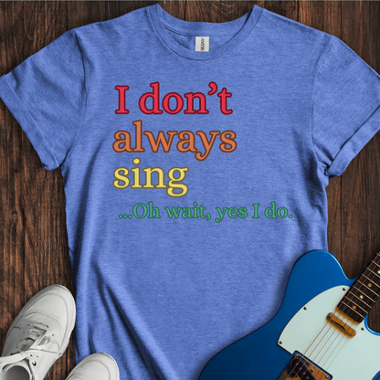 I Don't Always Sing... (I) T-Shirt