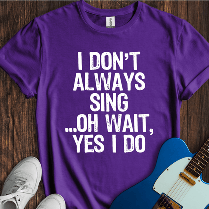 I Don't Always Sing... (II) T-Shirt