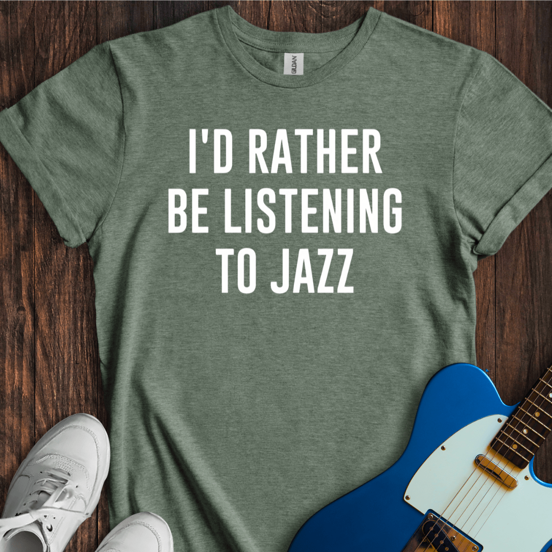 I'd Rather Be Listening To Jazz T-Shirt