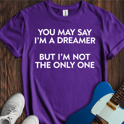 You May Say I'm A Dreamer... (I) T-Shirt