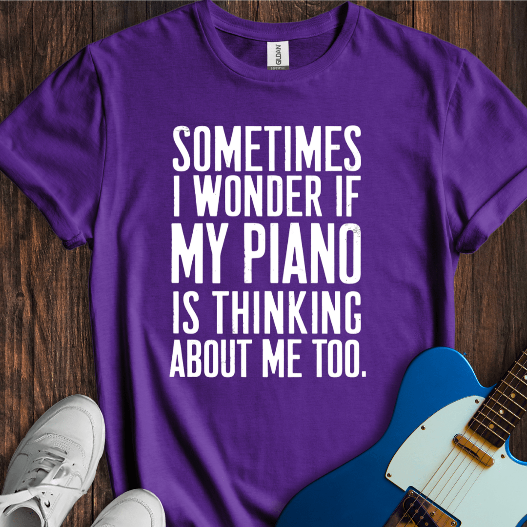 Sometimes I Wonder If My Piano... T-Shirt