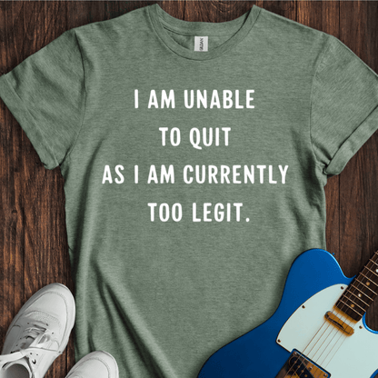 I Am Unable To Quit... T-Shirt