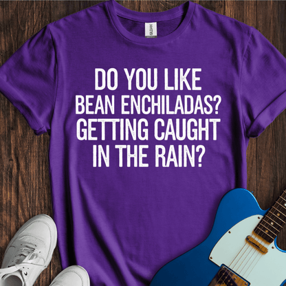 Do You Like Bean Enchiladas? T-Shirt