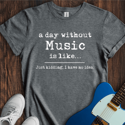 A Day Without Music... T-Shirt