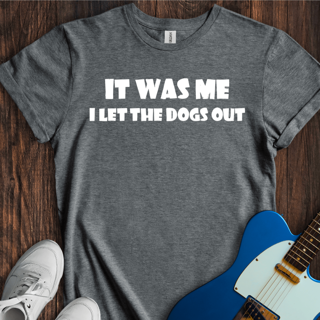 I Let The Dogs Out (I) T-Shirt