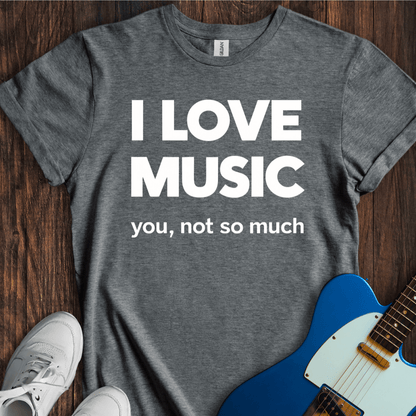 I Love Music... T-Shirt