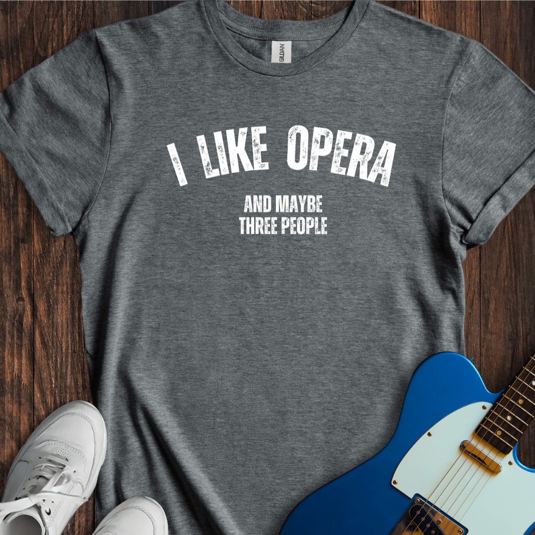 I Like Opera (And Maybe Three People) T-Shirt