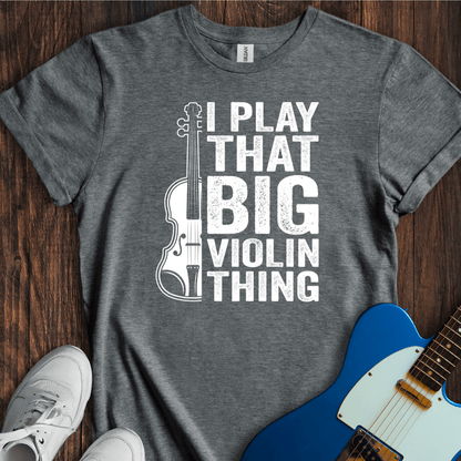 I Play That Big Violin Thing T-Shirt