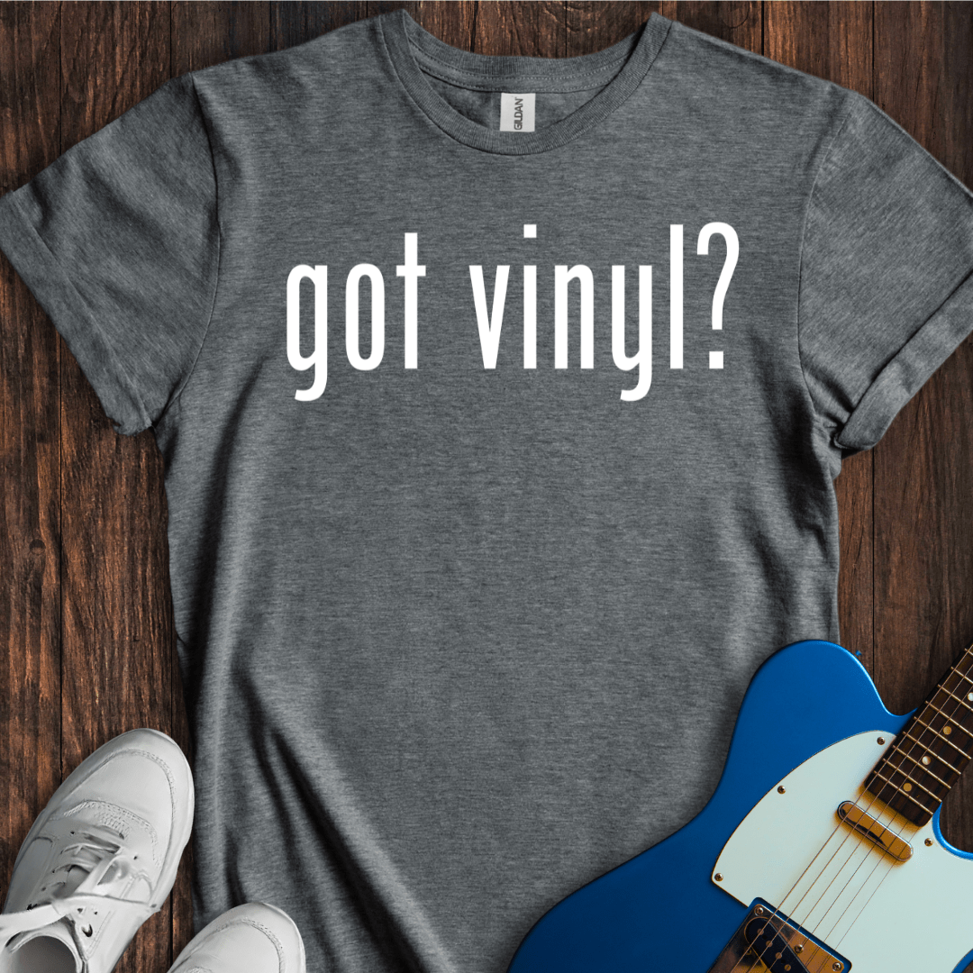 Got Vinyl? T-Shirt