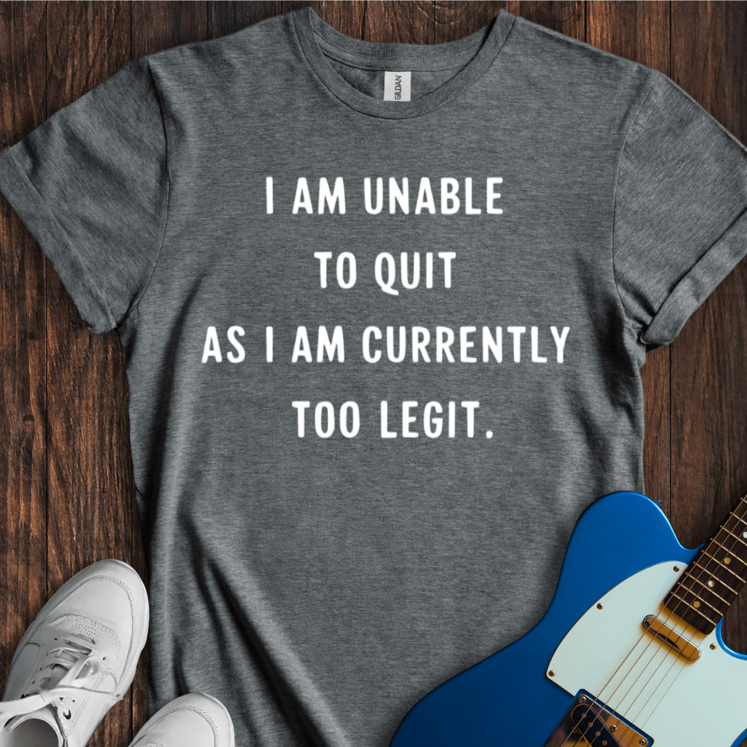 I Am Unable To Quit... T-Shirt