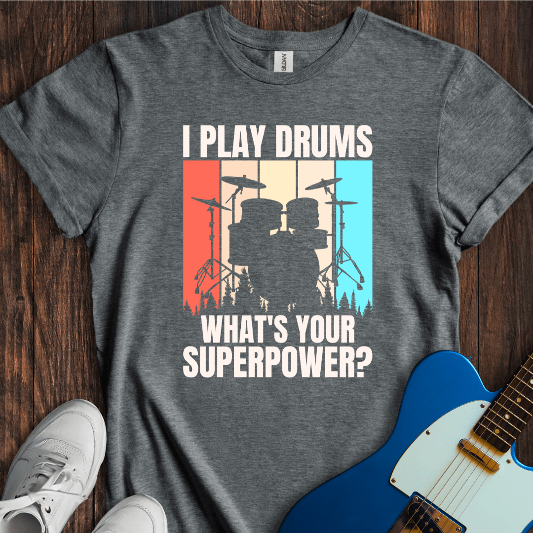 I Play Drums, What's Your Superpower? T-Shirt