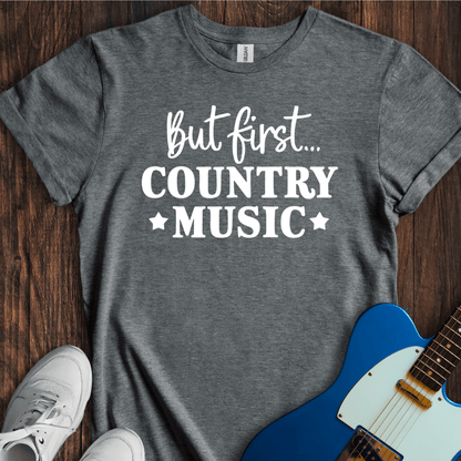 But First, Country Music T-Shirt