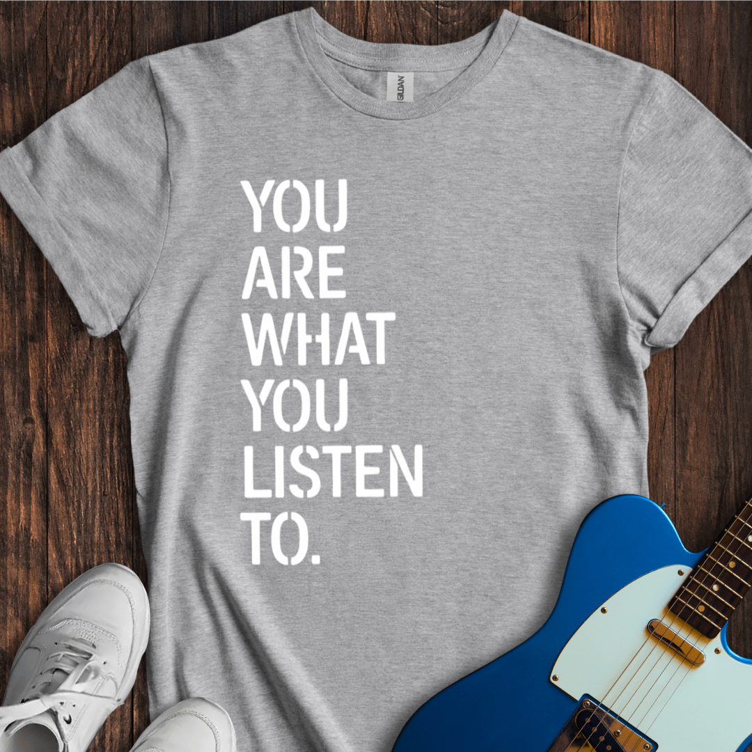 You Are What You Listen To T-Shirt