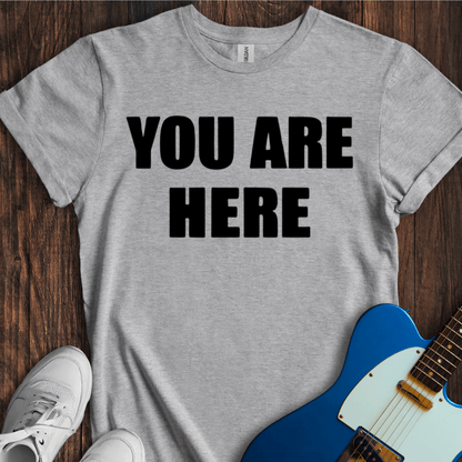 You Are Here T-Shirt