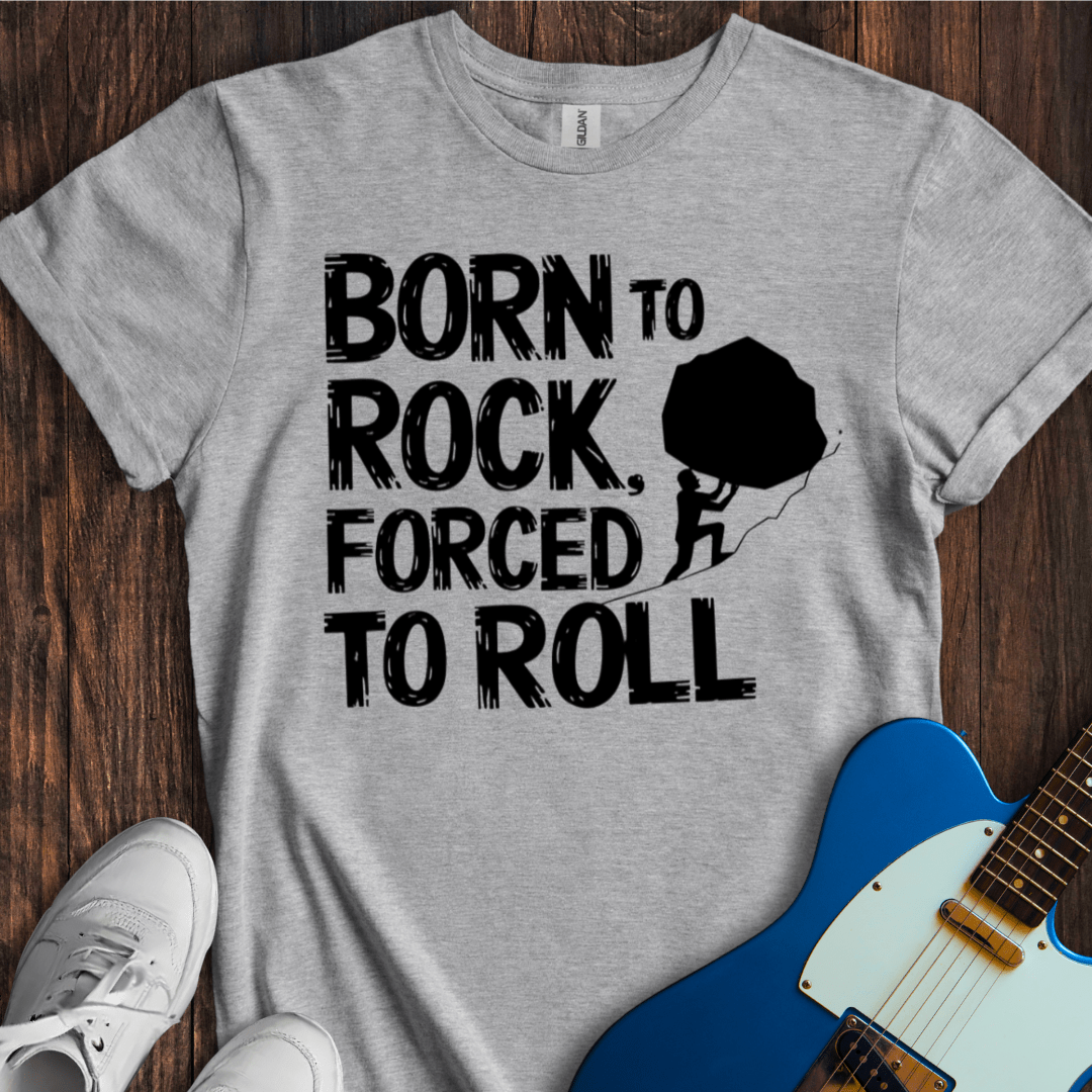 Born To Rock, Forced To Roll T-Shirt