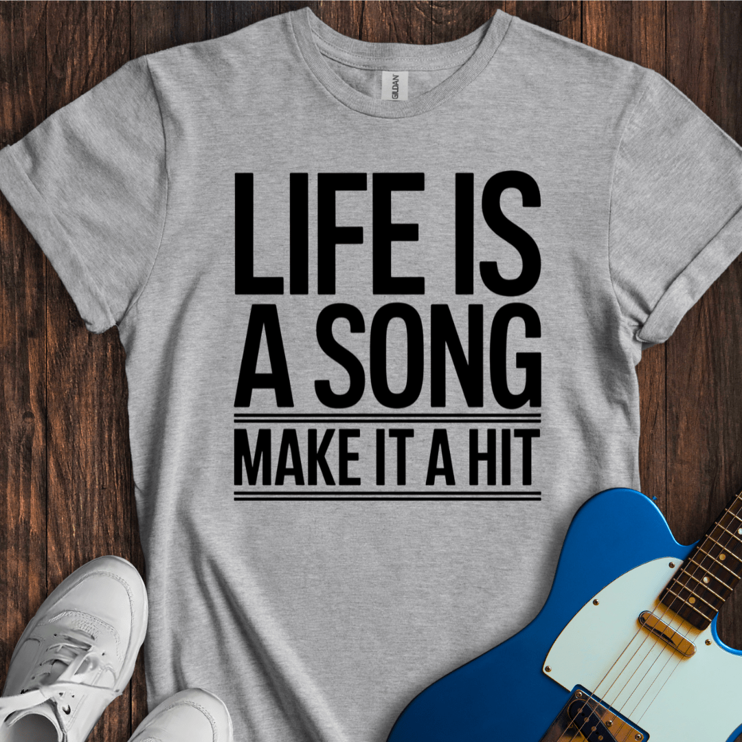 Life Is A Song, Make It A Hit T-Shirt