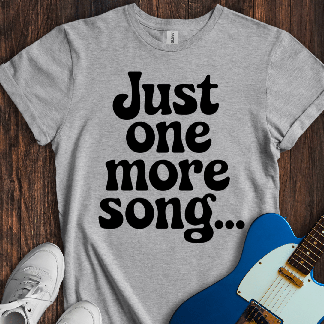 Just One More Song... T-Shirt