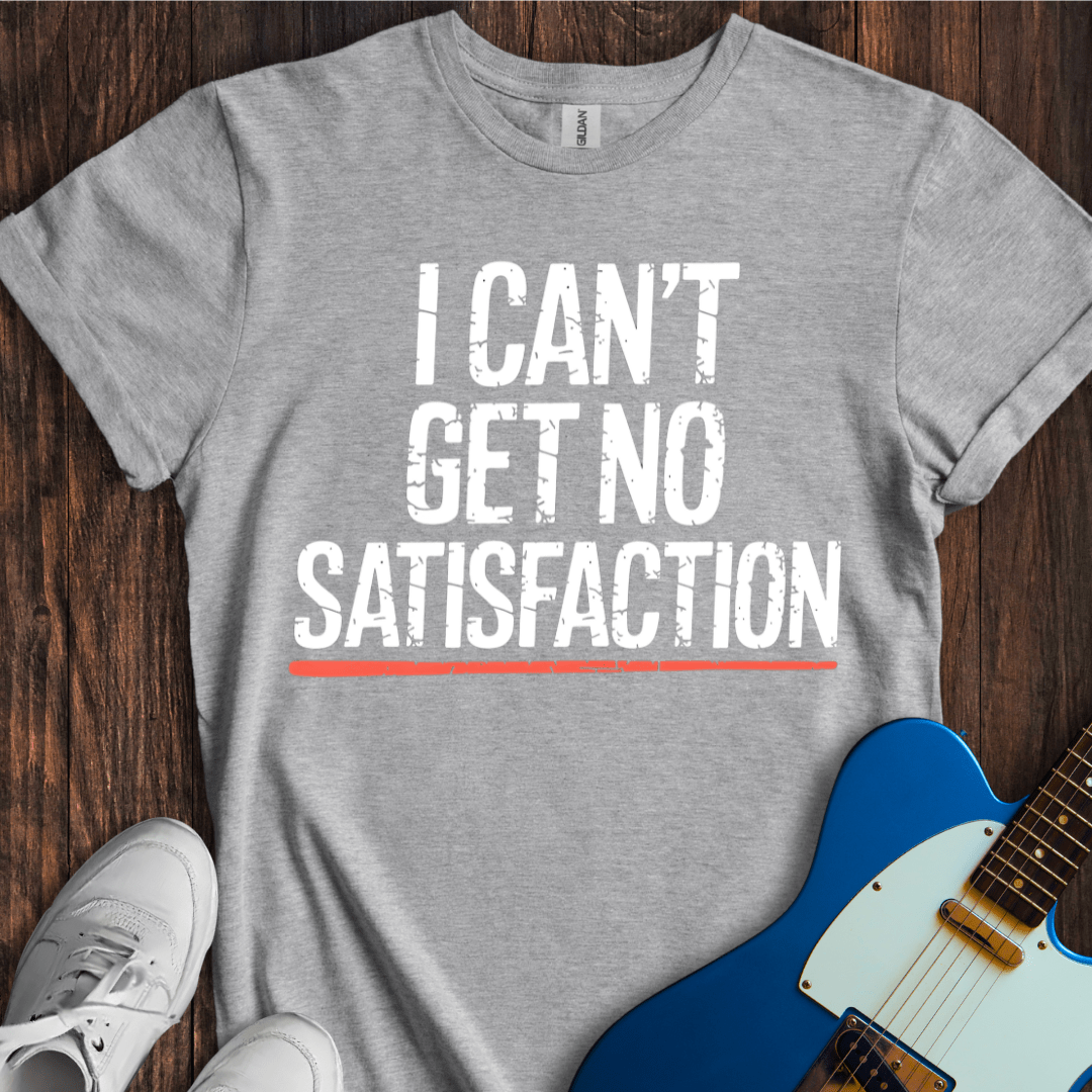 I Can't Get No Satisfaction T-Shirt