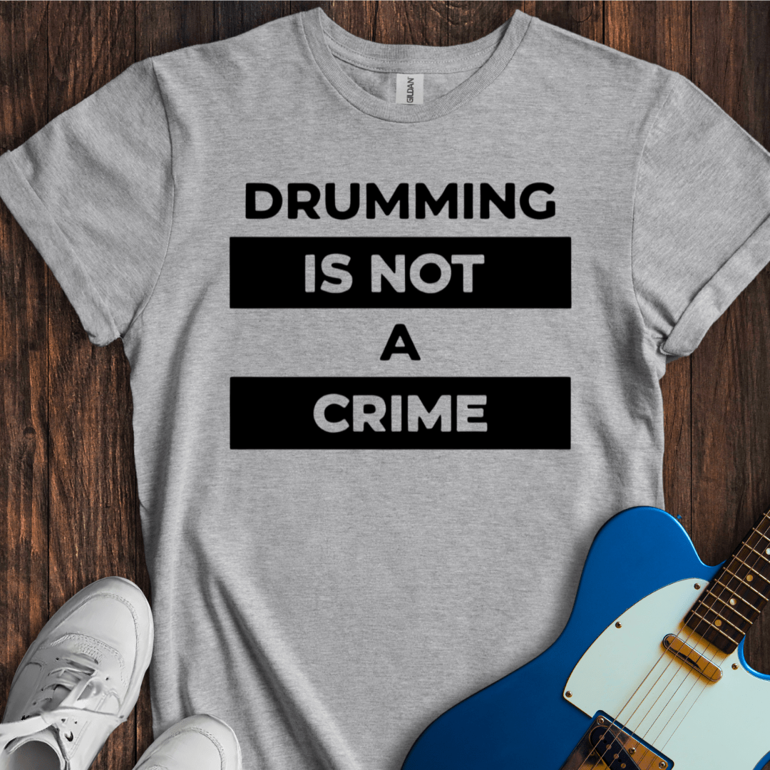 Drumming Is Not A Crime T-Shirt