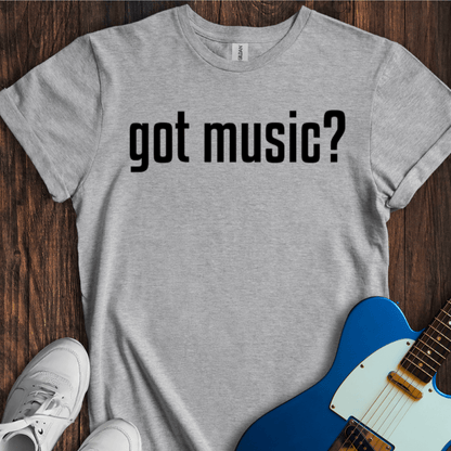 Got Music? T-Shirt