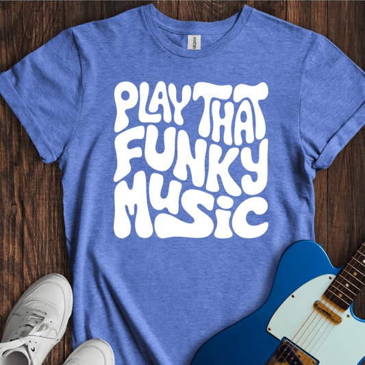 Play That Funky Music (II) T-Shirt