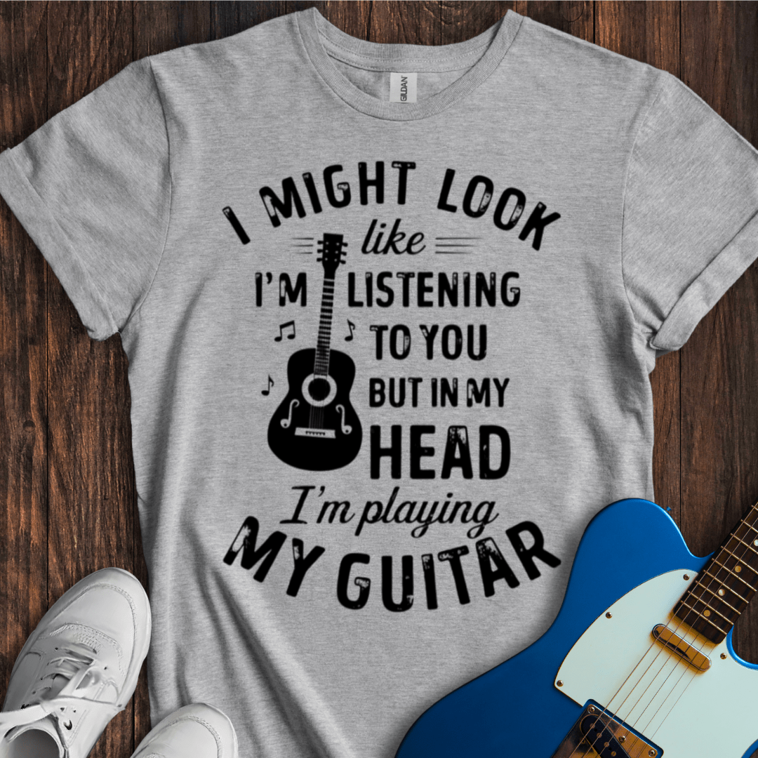 I Might Look Like I'm Listening... T-Shirt