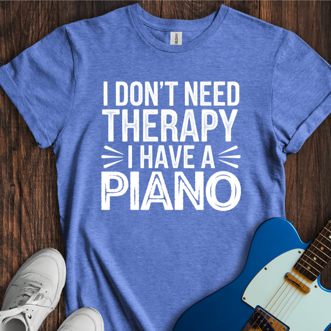 I Don't Need Therapy... (Piano) T-Shirt