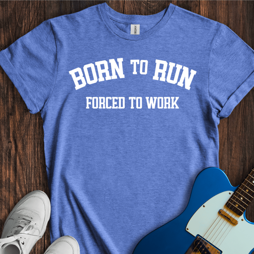 Born To Run, Forced To Work T-Shirt