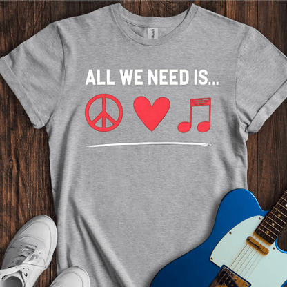 All We Need Is... T-Shirt