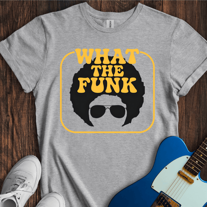 What The Funk T-Shirt