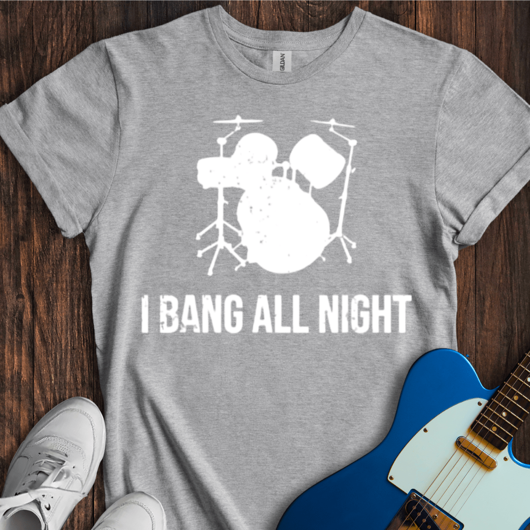 I Bang All Night T-Shirt