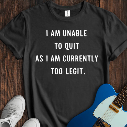 I Am Unable To Quit... T-Shirt