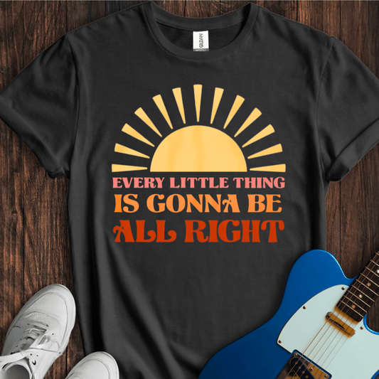 Every Little Thing Is Gonna Be All Right T-Shirt