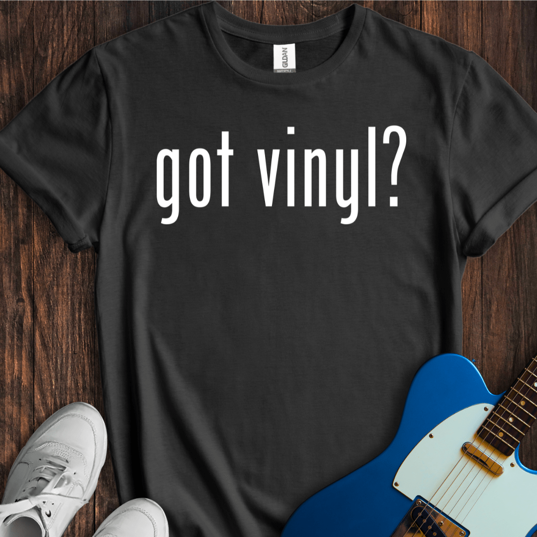 Got Vinyl? T-Shirt