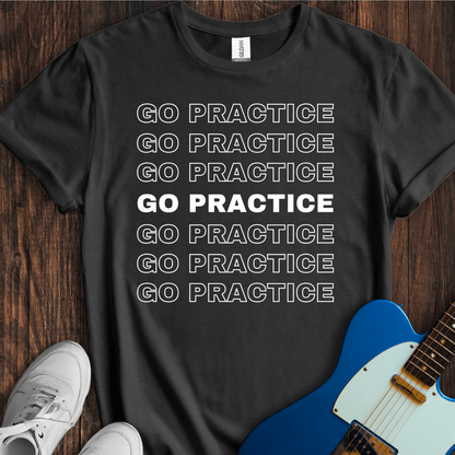 Go Practice (Seriously) T-Shirt