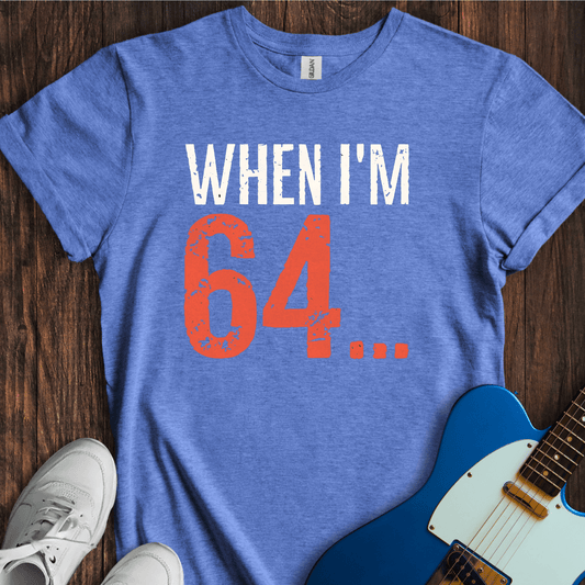 When I'm 64... T-Shirt