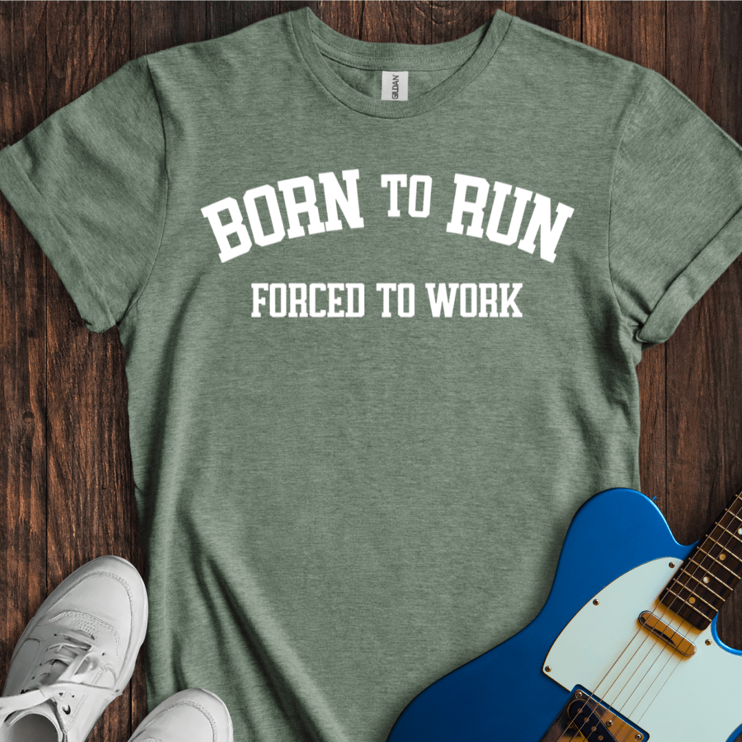 Born To Run, Forced To Work T-Shirt