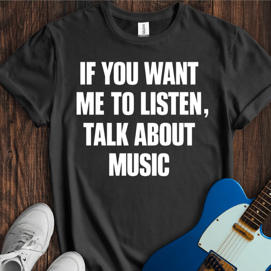 If You Want Me To Listen... T-Shirt