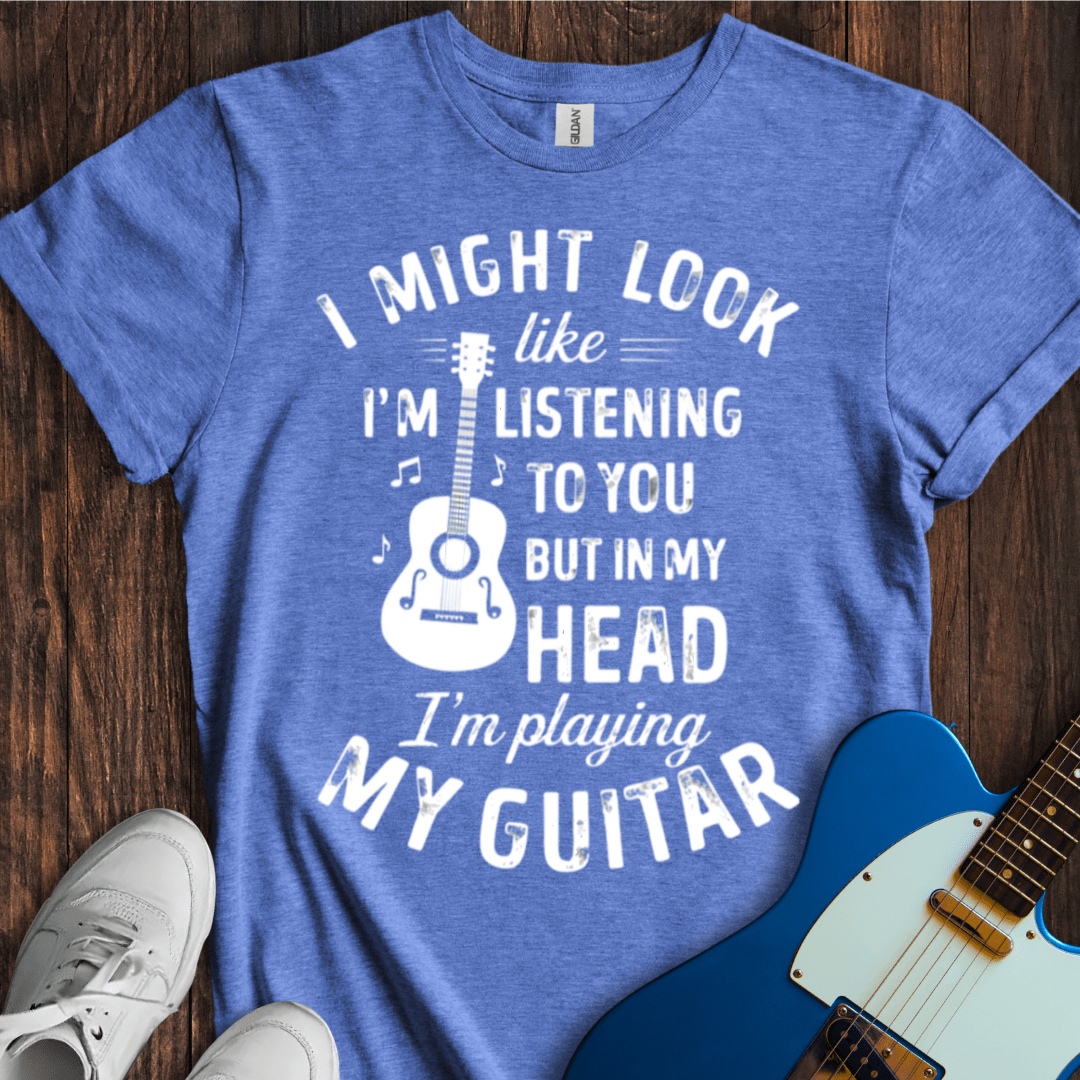 I Might Look Like I'm Listening... T-Shirt