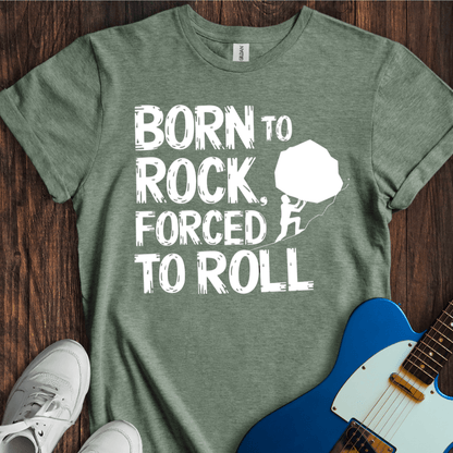 Born To Rock, Forced To Roll T-Shirt