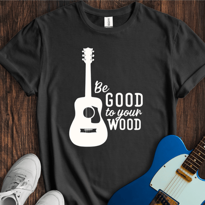 Be Good To Your Wood T-Shirt