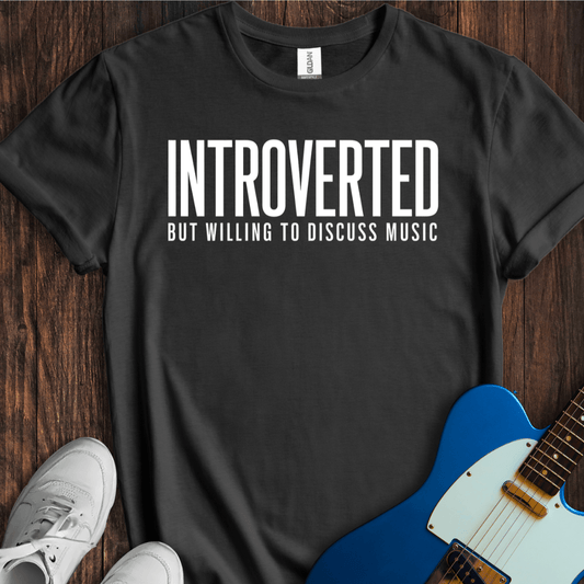 Introverted (But Willing To Discuss Music) T-Shirt