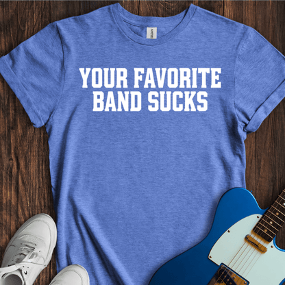 Your Favorite Band Sucks (I) T-Shirt