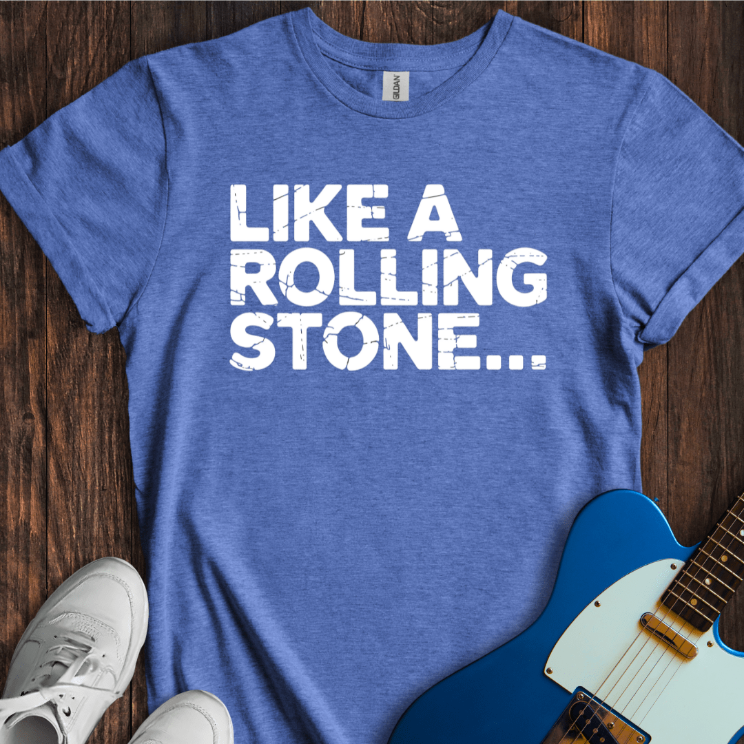 Like A Rolling Stone... T-Shirt